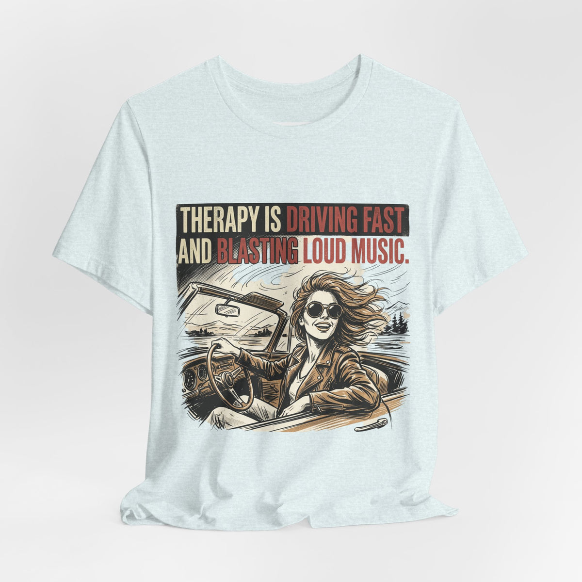 Driving Therapy Graphic Tee – “Therapy Is Driving Fast and Blasting Loud Music”